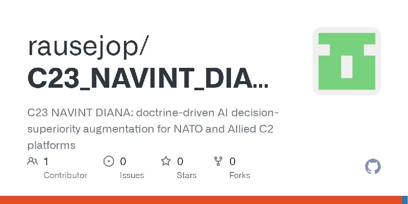 GitHub - rausejop/C23_NAVINT_DIANA: C23 NAVINT DIANA: doctrine-driven AI decision-superiority augmentation for NATO and Allied…
