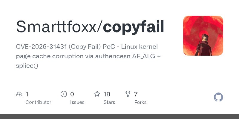 GitHub - Smarttfoxx/copyfail: CVE-2026-31431 (Copy Fail) PoC - Linux kernel page cache corruption via authencesn AF_ALG + splice()