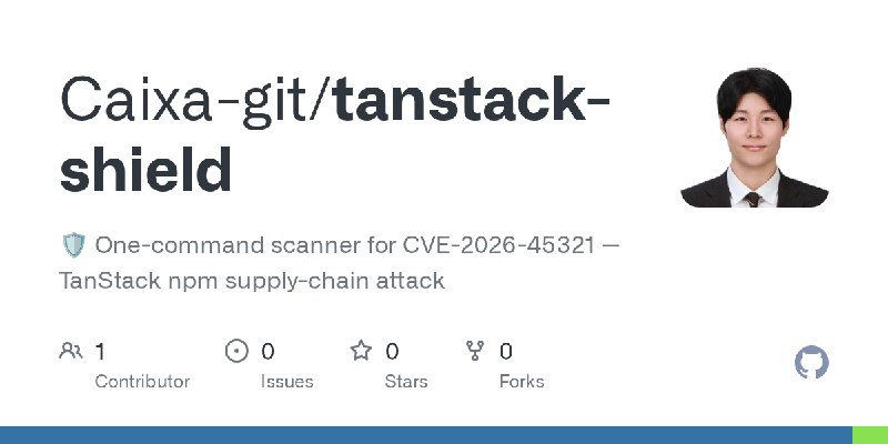 GitHub - Caixa-git/tanstack-shield: 🛡️ One-command scanner for CVE-2026-45321 — TanStack npm supply-chain attack