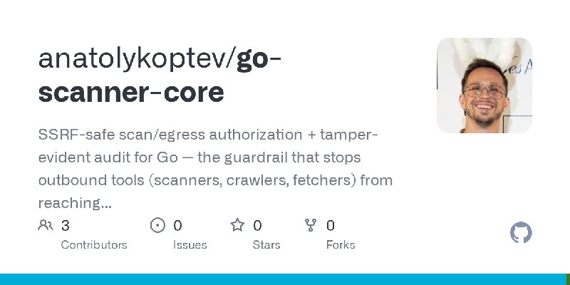 GitHub - anatolykoptev/go-scanner-core: SSRF-safe scan/egress authorization + tamper-evident audit for Go — the guardrail that…