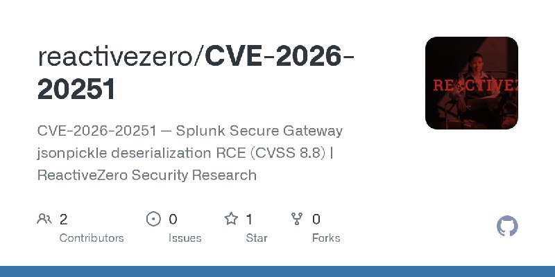 GitHub - reactivezero/CVE-2026-20251: CVE-2026-20251 — Splunk Secure Gateway jsonpickle deserialization RCE (CVSS 8.8) | ReactiveZero…