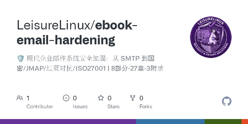 GitHub - LeisureLinux/ebook-email-hardening: 🛡️ 现代企业邮件系统安全加固：从 SMTP 到国密/JMAP/红蓝对抗/ISO27001 | 8部分·27章·3附录