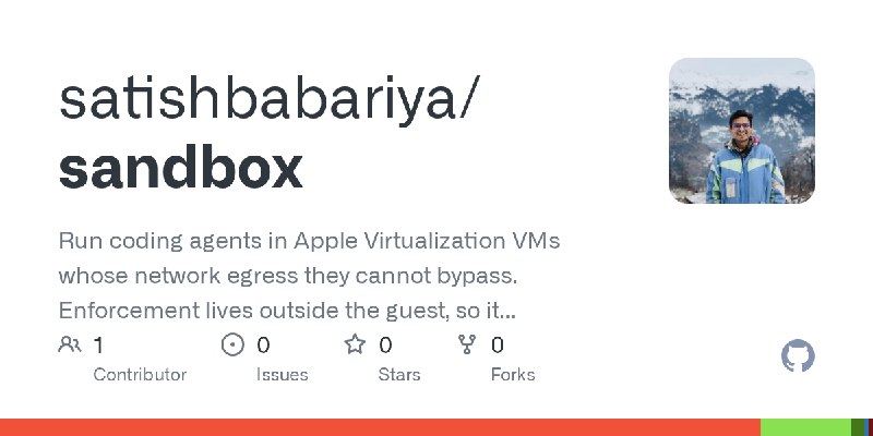 GitHub - satishbabariya/sandbox: Run coding agents in Apple Virtualization VMs whose network egress they cannot bypass. Enforcement…
