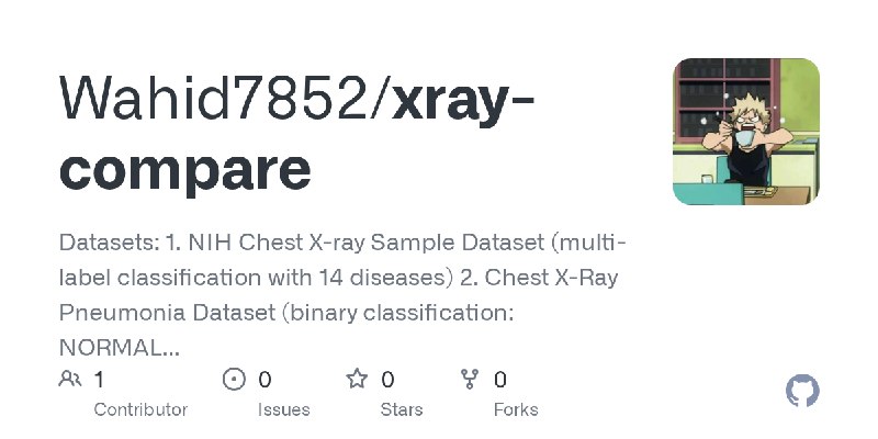 GitHub - Wahid7852/xray-compare: Datasets: 1. NIH Chest X-ray Sample Dataset (multi-label classification with 14 diseases) 2. Chest…