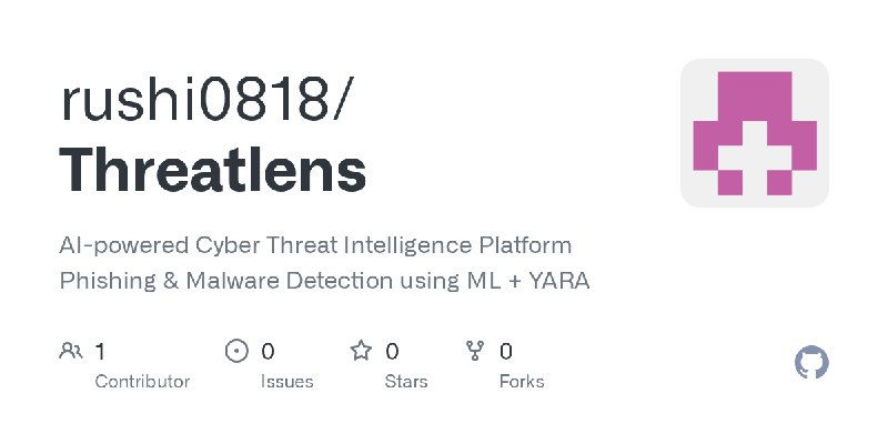 GitHub - rushi0818/Threatlens: AI-powered Cyber Threat Intelligence Platform Phishing & Malware Detection using ML + YARA