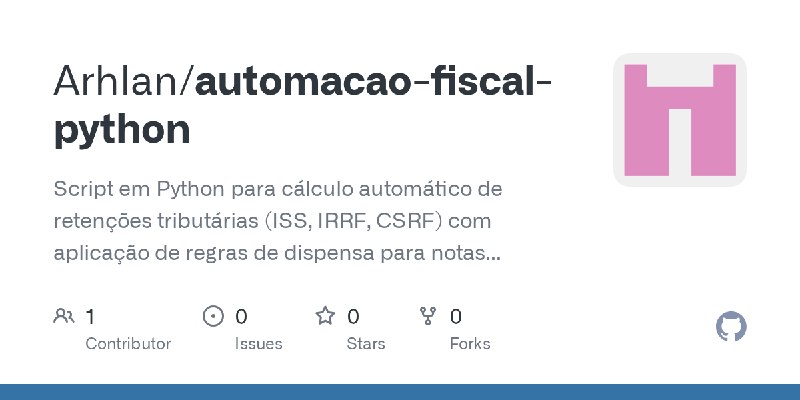 GitHub - Arhlan/automacao-fiscal-python: Script em Python para cálculo automático de retenções tributárias (ISS, IRRF, CSRF) com…