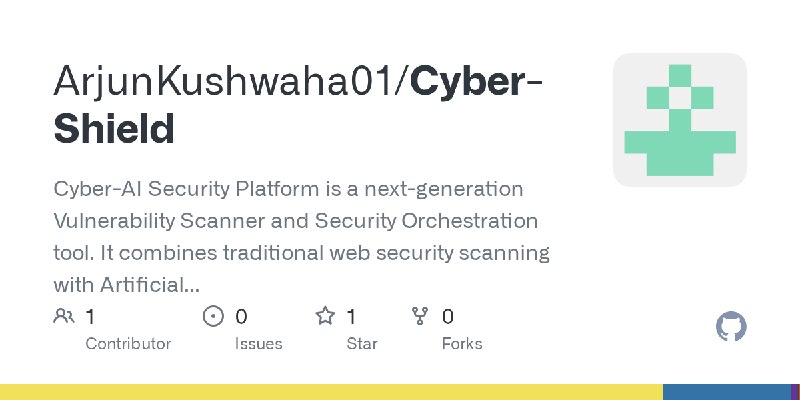 GitHub - ArjunKushwaha01/Cyber-Shield: Cyber-AI Security Platform  is a next-generation Vulnerability Scanner and Security Orchestration…