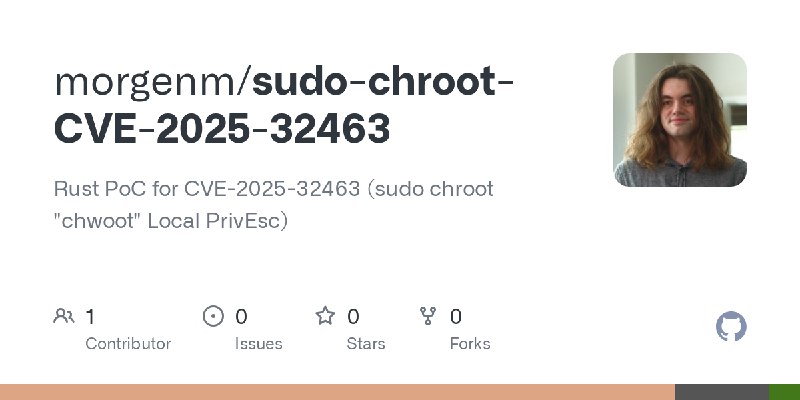 GitHub - morgenm/sudo-chroot-CVE-2025-32463: Rust PoC for CVE-2025-32463 (sudo chroot 