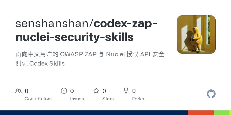 GitHub - senshanshan/codex-zap-nuclei-security-skills: 面向中文用户的 OWASP ZAP 与 Nuclei 授权 API 安全测试 Codex Skills