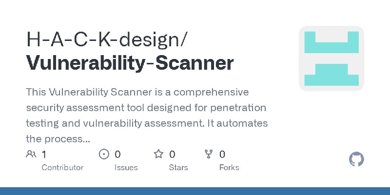 GitHub - H-A-C-K-design/Vulnerability-Scanner: This Vulnerability Scanner is a comprehensive security assessment tool designed…