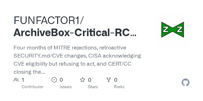 GitHub - FUNFACTOR1/ArchiveBox-Critical-RCE-CVSS-10.0-Full-Disclosure-Phase-2: Four months of MITRE rejections, retroactive SECURITY.md/CVE…