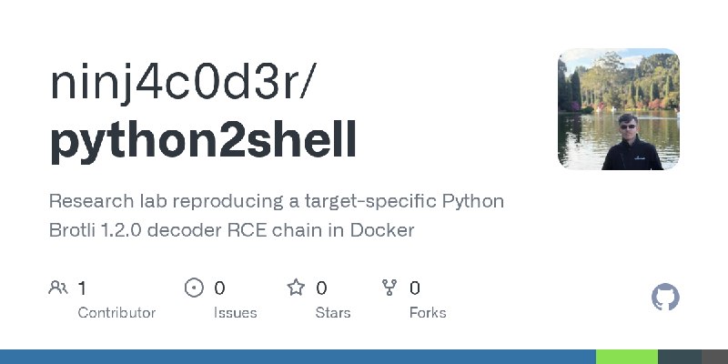 GitHub - ninj4c0d3r/python2shell: Research lab reproducing a target-specific Python Brotli 1.2.0 decoder RCE chain in Docker