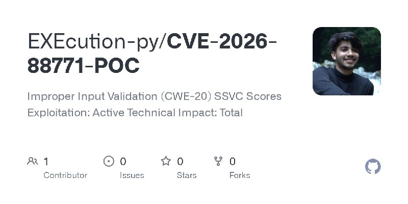 GitHub - EXEcution-py/CVE-2026-88771-POC: Improper Input Validation (CWE-20)  SSVC Scores Exploitation: Active Technical Impact:…