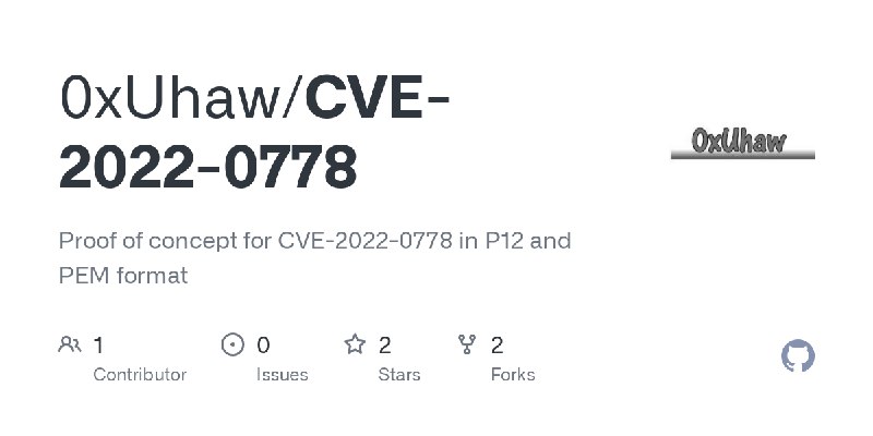 GitHub - 0xUhaw/CVE-2022-0778: Proof of concept for CVE-2022-0778 in P12 and PEM format