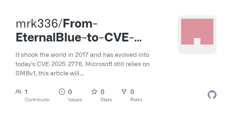 GitHub - mrk336/From-EternalBlue-to-CVE-2025-2776-The-Evolution-of-an-SMB-Attack: It shook the world in 2017 and has evolved into…