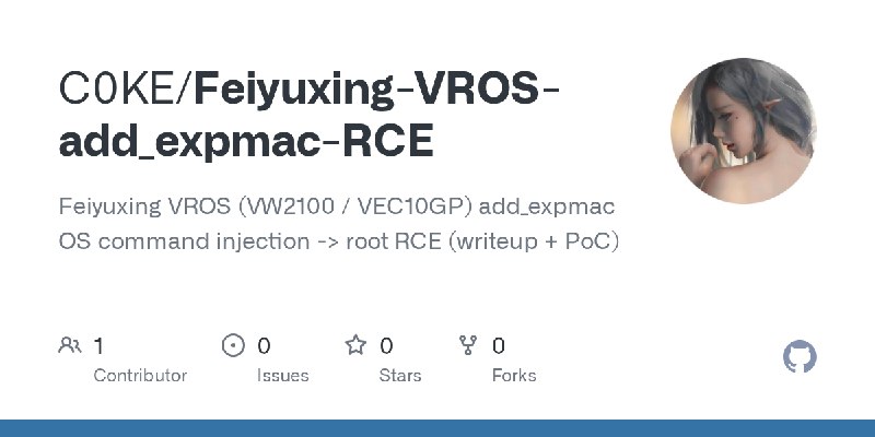 GitHub - C0KE/Feiyuxing-VROS-add_expmac-RCE: Feiyuxing VROS (VW2100 / VEC10GP) add_expmac OS command injection -> root RCE (writeup…