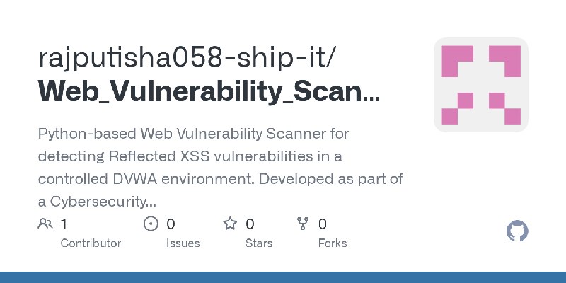 GitHub - rajputisha058-ship-it/Web_Vulnerability_Scanner: Python-based Web Vulnerability Scanner for detecting Reflected XSS vulnerabilities…