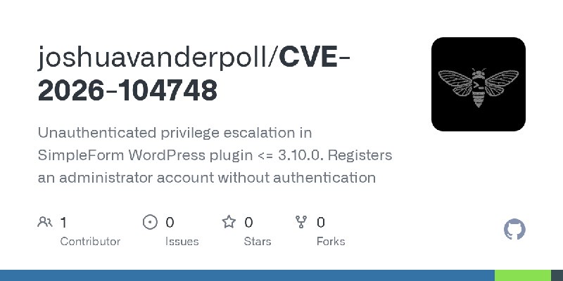 GitHub - joshuavanderpoll/CVE-2026-104748: Unauthenticated privilege escalation in SimpleForm WordPress plugin <= 3.10.0. Registers…