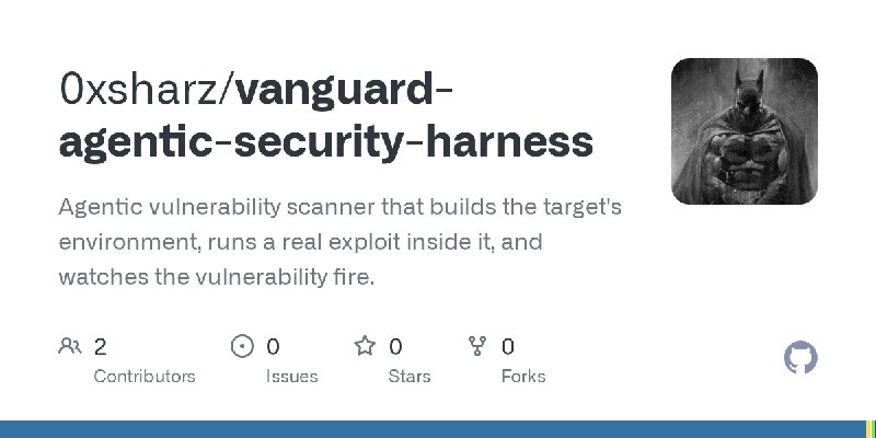 GitHub - 0xsharz/vanguard-agentic-security-harness: Agentic vulnerability scanner that builds the target's environment, runs a…