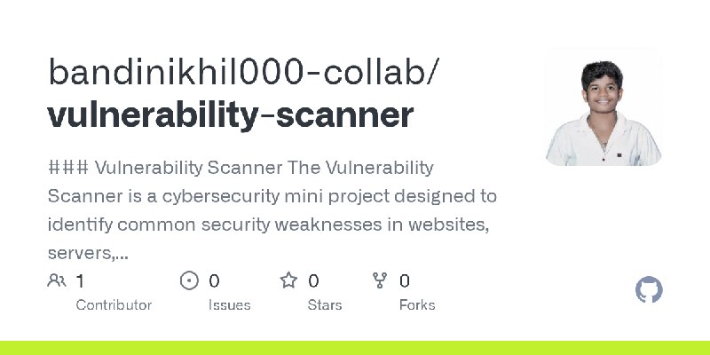 GitHub - bandinikhil000-collab/vulnerability-scanner: ### Vulnerability Scanner  The Vulnerability Scanner is a cybersecurity mini…