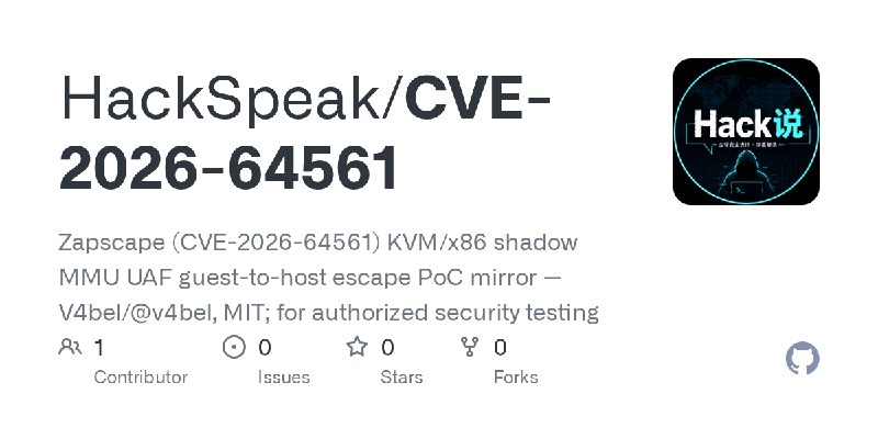GitHub - HackSpeak/CVE-2026-64561: Zapscape (CVE-2026-64561) KVM/x86 shadow MMU UAF guest-to-host escape PoC mirror — V4bel/@v4bel…