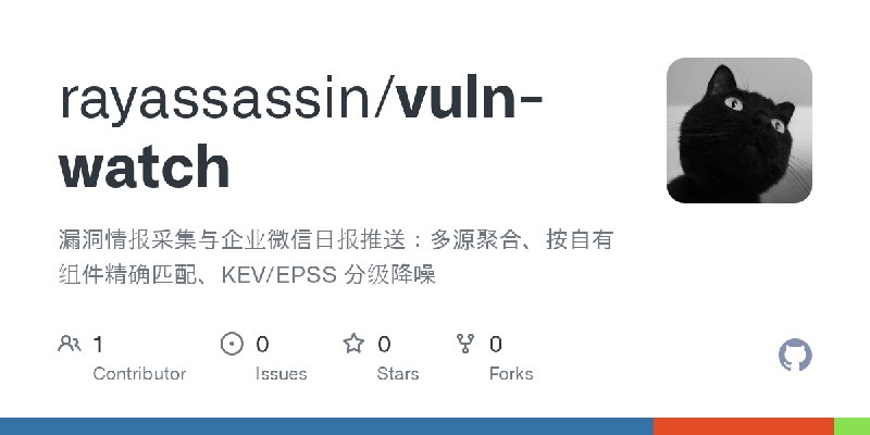 GitHub - rayassassin/vuln-watch: 漏洞情报采集与企业微信日报推送：多源聚合、按自有组件精确匹配、KEV/EPSS 分级降噪