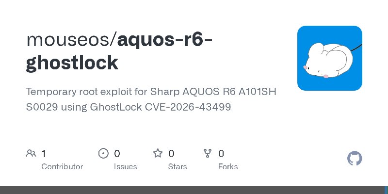 GitHub - mouseos/aquos-r6-ghostlock: Temporary root exploit for Sharp AQUOS R6 A101SH S0029 using GhostLock CVE-2026-43499