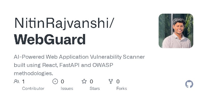 GitHub - NitinRajvanshi/WebGuard: AI-Powered Web Application Vulnerability Scanner built using React, FastAPI and OWASP methodologies.