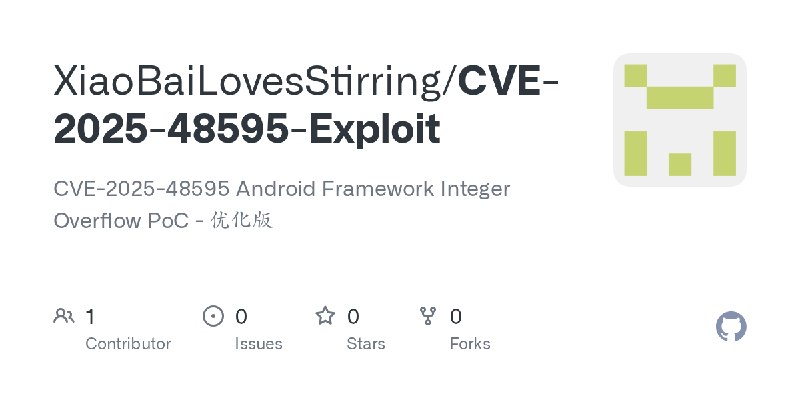 GitHub - XiaoBaiLovesStirring/CVE-2025-48595-Exploit: CVE-2025-48595 Android Framework Integer Overflow PoC - 优化版