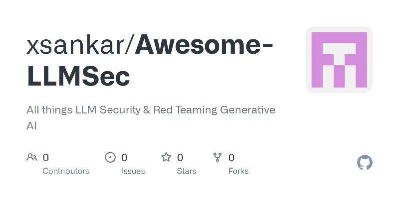 GitHub - xsankar/Awesome-LLMSec: All things LLM Security & Red Teaming Generative AI