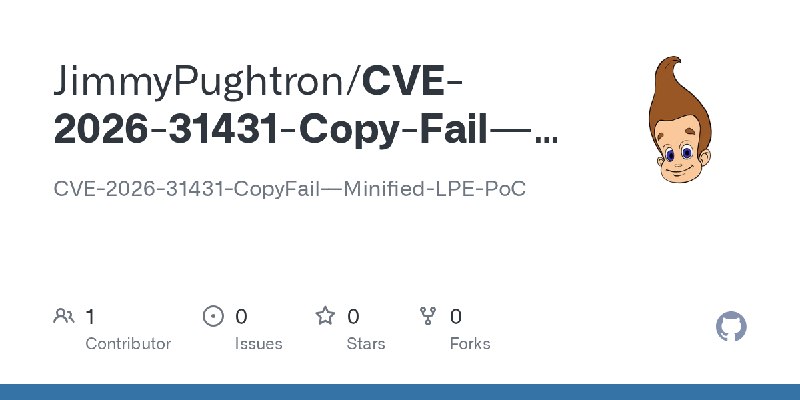 GitHub - JimmyPughtron/CVE-2026-31431-Copy-Fail---Minified-LPE-PoC: CVE-2026-31431-CopyFail---Minified-LPE-PoC