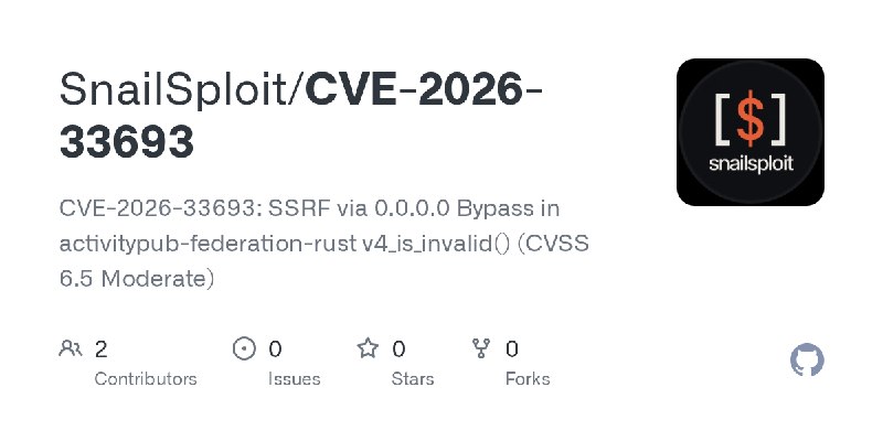 GitHub - SnailSploit/CVE-2026-33693: CVE-2026-33693: SSRF via 0.0.0.0 Bypass in activitypub-federation-rust v4_is_invalid() (CVSS…