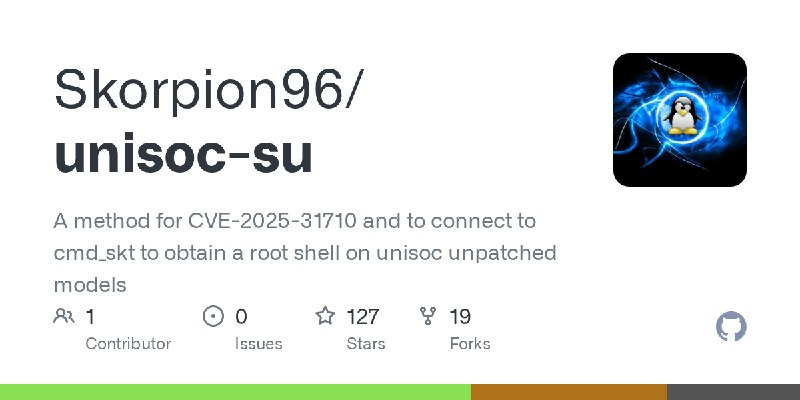 GitHub - Skorpion96/unisoc-su: A method for CVE-2025-31710 and to connect to cmd_skt to obtain a root shell on unisoc unpatched…