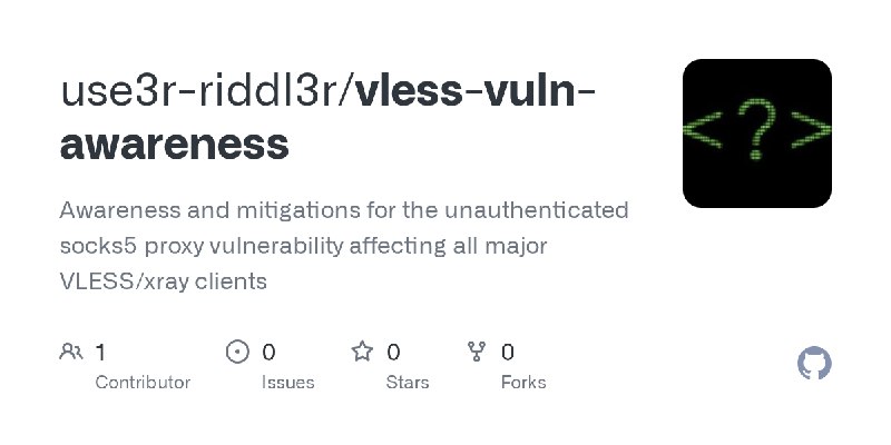 GitHub - use3r-riddl3r/vless-vuln-awareness: Awareness and mitigations for the unauthenticated socks5 proxy vulnerability affecting…