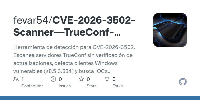 GitHub - fevar54/CVE-2026-3502-Scanner---TrueConf-Vulnerability-Detection-Tool: Herramienta de detección para CVE-2026-3502. Escanea…