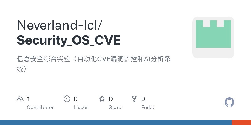 GitHub - Neverland-lcl/Security_OS_CVE: 信息安全综合实验（自动化CVE漏洞监控和AI分析系统）