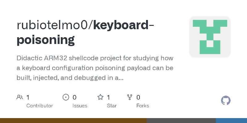 GitHub - rubiotelmo0/keyboard-poisoning: Didactic ARM32 shellcode project for studying how a keyboard configuration poisoning payload…