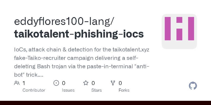 GitHub - eddyflores100-lang/taikotalent-phishing-iocs: IoCs, attack chain & detection for the taikotalent.xyz fake-Taiko-recruiter…