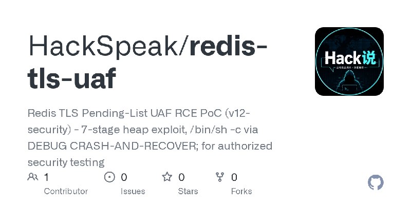 GitHub - HackSpeak/redis-tls-uaf: Redis TLS Pending-List UAF RCE PoC (v12-security) - 7-stage heap exploit, /bin/sh -c via DEBUG…