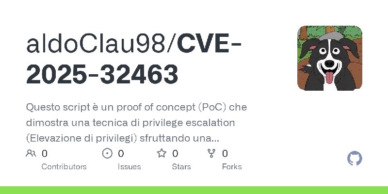 GitHub - aldoClau98/CVE-2025-32463: Questo script è un proof of concept (PoC) che dimostra una tecnica di privilege escalation…