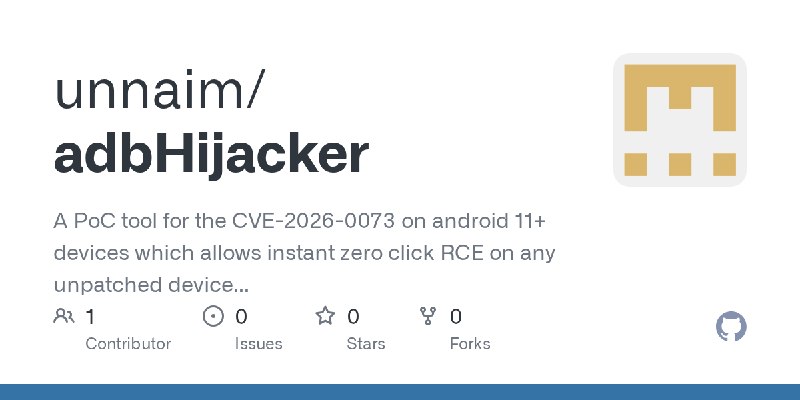 GitHub - unnaim/adbHijacker: A PoC tool for the CVE-2026-0073 on android 11+ devices which allows instant zero click RCE on any…