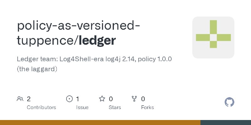 GitHub - policy-as-versioned-tuppence/ledger: Ledger team: Log4Shell-era log4j 2.14, policy 1.0.0 (the laggard)