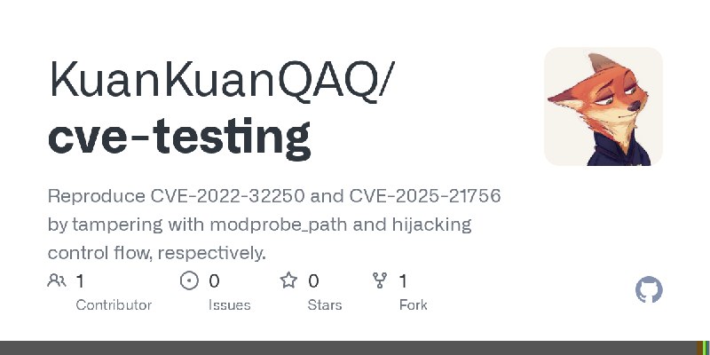 GitHub - KuanKuanQAQ/cve-testing: Reproduce CVE-2022-32250 and CVE-2025-21756 by tampering with modprobe_path and hijacking control…