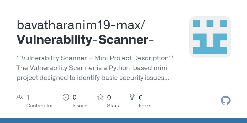 GitHub - bavatharanim19-max/Vulnerability-Scanner-: **Vulnerability Scanner – Mini Project Description**  The Vulnerability Scanner…