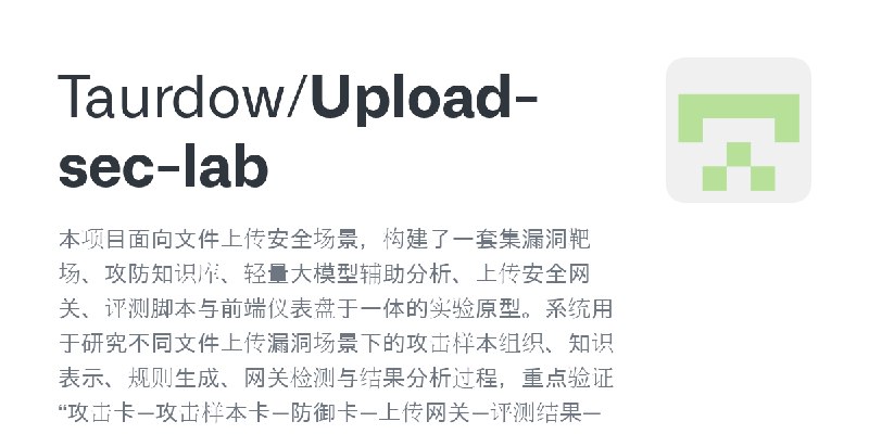 GitHub - Taurdow/Upload-sec-lab: 本项目面向文件上传安全场景，构建了一套集漏洞靶场、攻防知识库、轻量大模型辅助分析、上传安全网关、评测脚本与前端仪表盘于一体的实验原型。系统用于研究不同文件上传漏洞场景下的攻击样本组织、知…