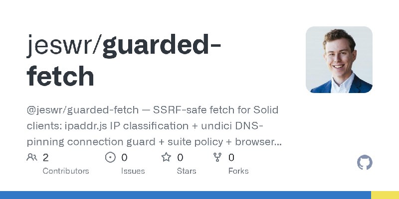 GitHub - jeswr/guarded-fetch: @jeswr/guarded-fetch — SSRF-safe fetch for Solid clients: ipaddr.js IP classification + undici DNS…