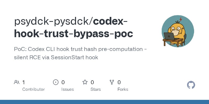 GitHub - psydck-pysdck/codex-hook-trust-bypass-poc: PoC: Codex CLI hook trust hash pre-computation - silent RCE via SessionStart…