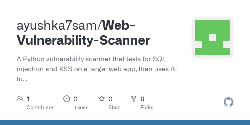 GitHub - ayushka7sam/Web-Vulnerability-Scanner: A Python vulnerability scanner that tests for SQL injection and XSS on a target…