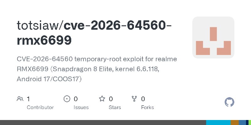 GitHub - totsiaw/cve-2026-64560-rmx6699: CVE-2026-64560 temporary-root exploit for realme RMX6699 (Snapdragon 8 Elite, kernel 6.6.118…