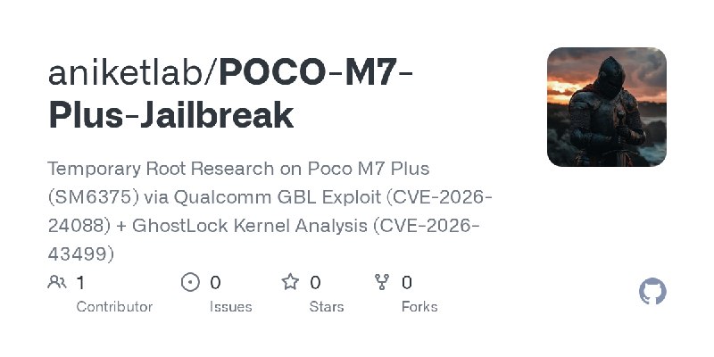 GitHub - aniketlab/POCO-M7-Plus-Jailbreak: Temporary Root Research on Poco M7 Plus (SM6375) via Qualcomm GBL Exploit (CVE-2026…